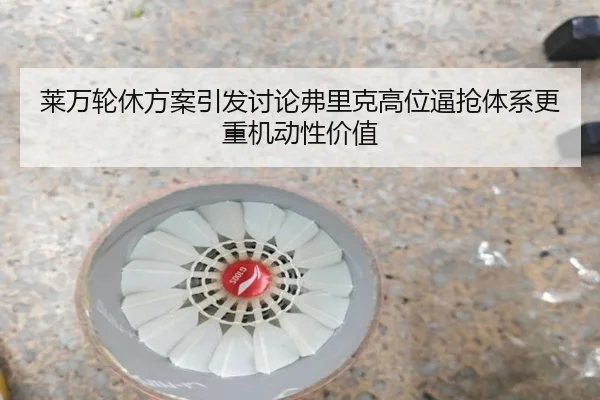 莱万轮休方案引发讨论弗里克高位逼抢体系更重机动性价值