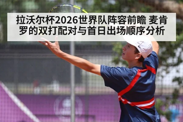 拉沃尔杯2026世界队阵容前瞻 麦肯罗的双打配对与首日出场顺序分析