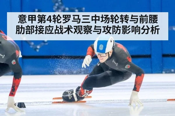 意甲第4轮罗马三中场轮转与前腰肋部接应战术观察与攻防影响分析