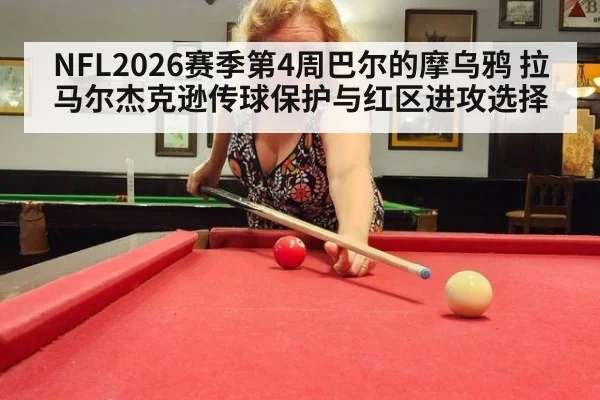NFL2026赛季第4周巴尔的摩乌鸦 拉马尔杰克逊传球保护与红区进攻选择
